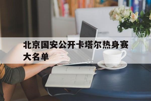 关于北京国安公开卡塔尔热身赛大名单的信息