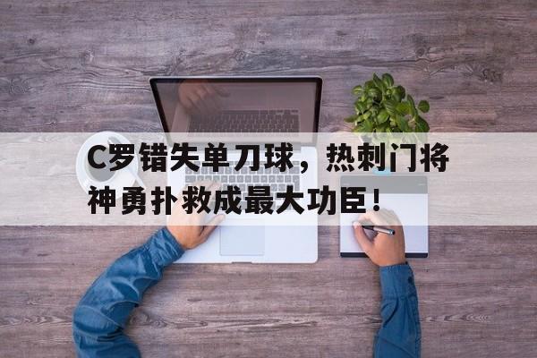 随机C罗错失单刀球，热刺门将神勇扑救成最大功臣！